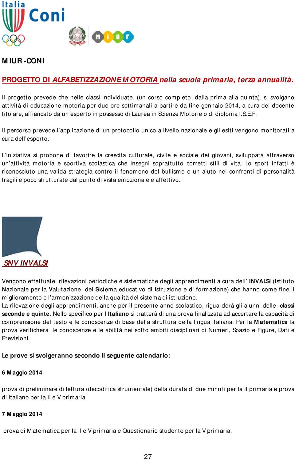 cura del docente titolare, affiancato da un esperto in possesso di Laurea in Scienze Motorie o di diploma I.S.E.F.