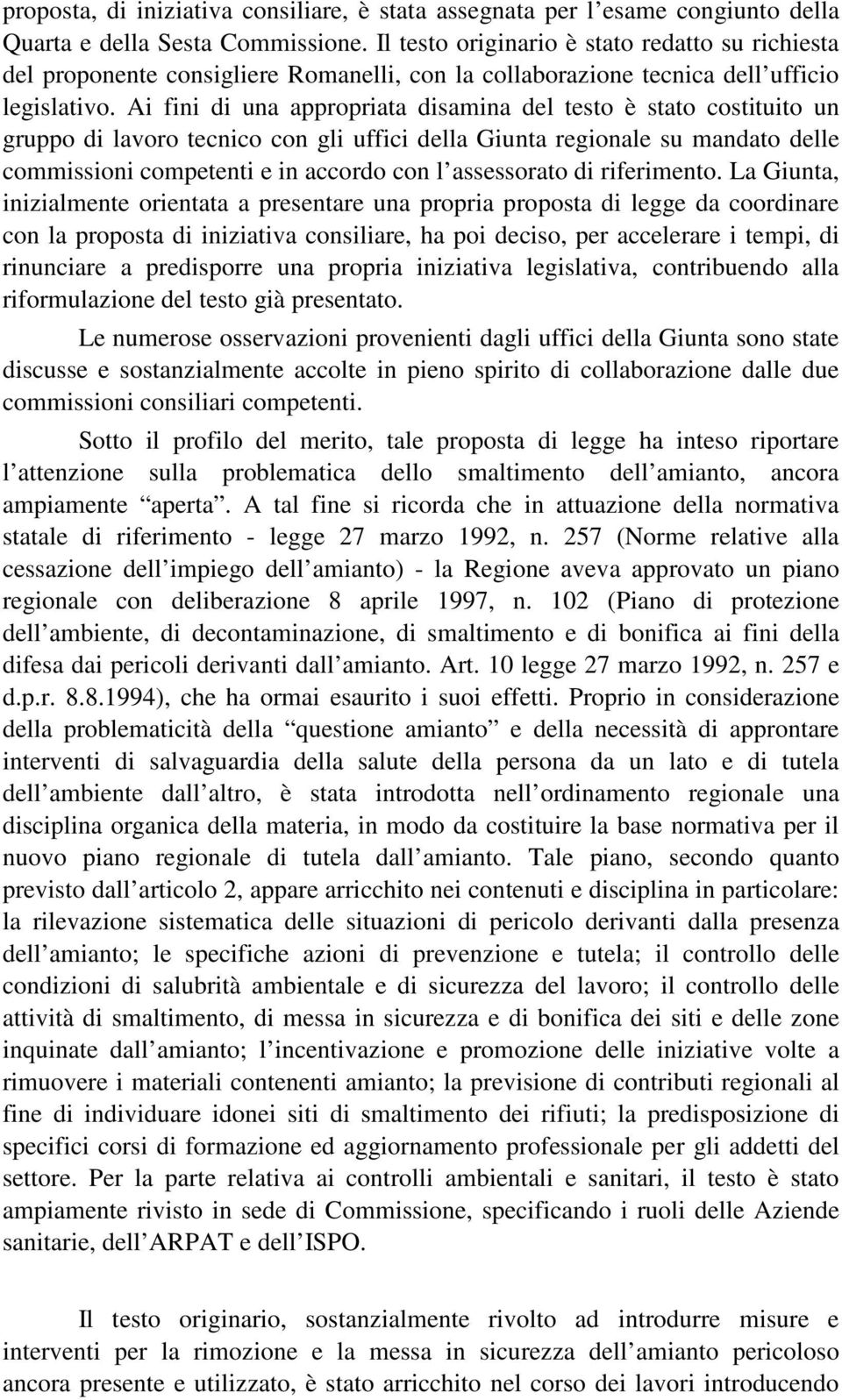 Ai fini di una appropriata disamina del testo è stato costituito un gruppo di lavoro tecnico con gli uffici della Giunta regionale su mandato delle commissioni competenti e in accordo con l