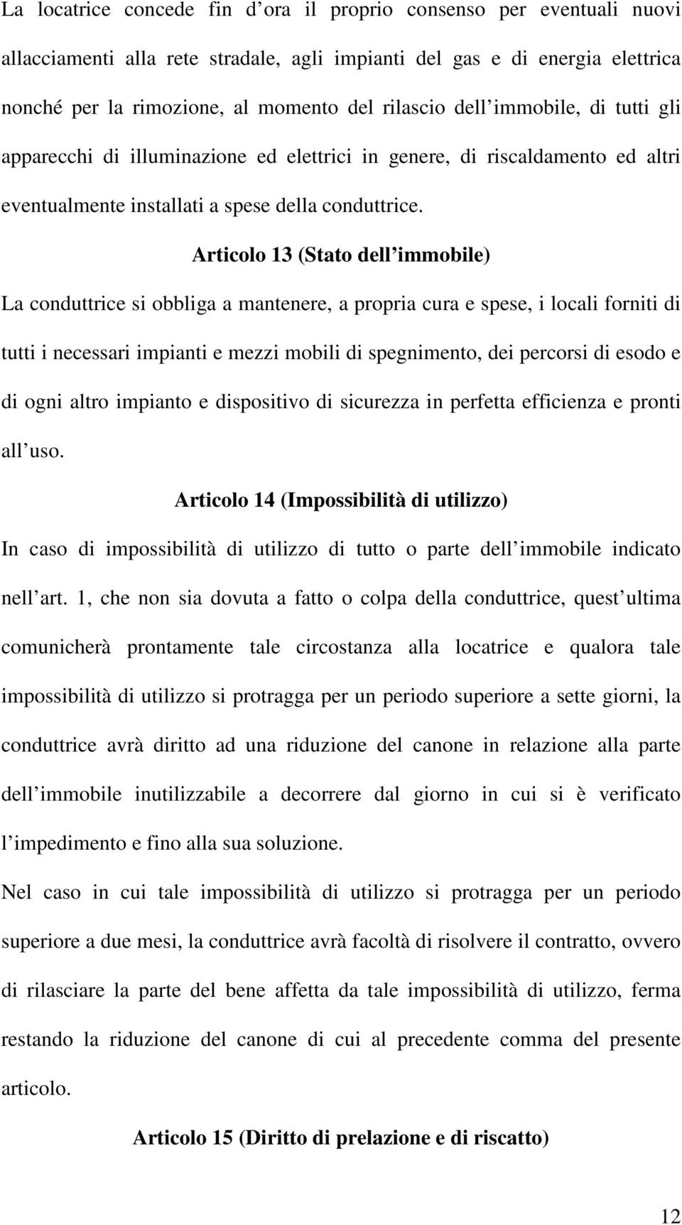 Articolo 13 (Stato dell immobile) La conduttrice si obbliga a mantenere, a propria cura e spese, i locali forniti di tutti i necessari impianti e mezzi mobili di spegnimento, dei percorsi di esodo e