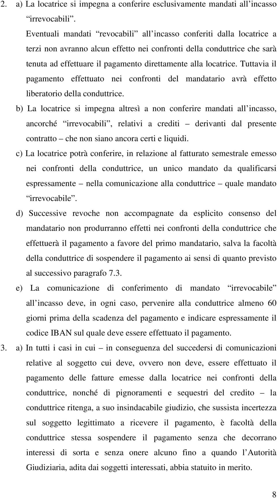 locatrice. Tuttavia il pagamento effettuato nei confronti del mandatario avrà effetto liberatorio della conduttrice.