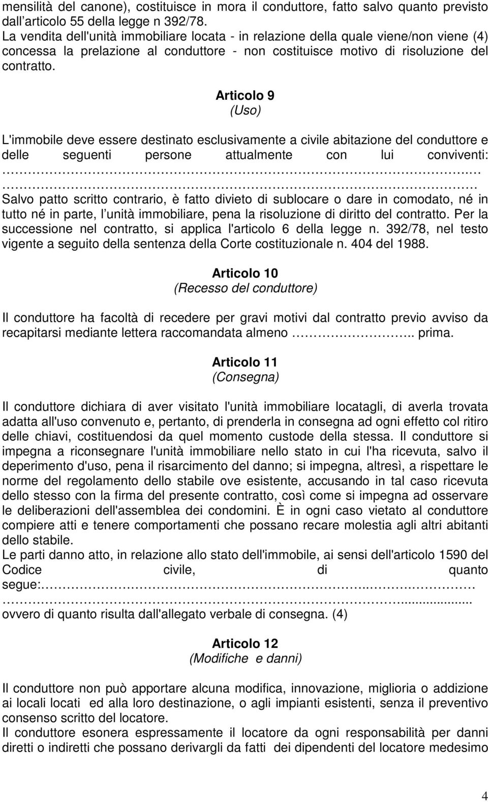 Articolo 9 (Uso) L'immobile deve essere destinato esclusivamente a civile abitazione del conduttore e delle seguenti persone attualmente con lui conviventi:.