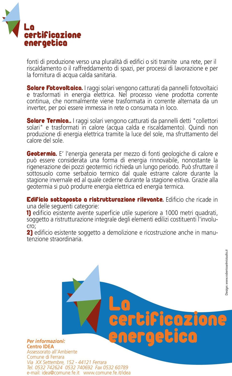 Nel processo viene prodotta corrente continua, che normalmente viene trasformata in corrente alternata da un inverter, per poi essere immessa in rete o consumata in loco. Solare Termico.