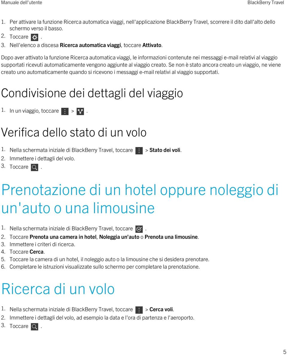 Dopo aver attivato la funzione Ricerca automatica viaggi, le informazioni contenute nei messaggi e-mail relativi al viaggio supportati ricevuti automaticamente vengono aggiunte al viaggio creato.