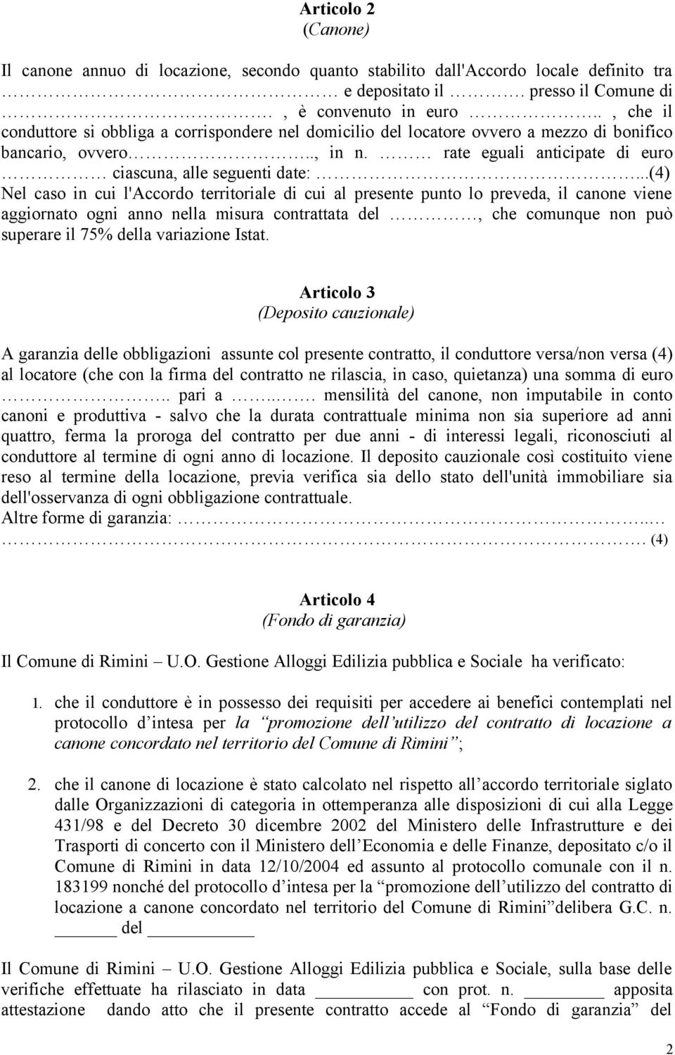 ..(4) Nel caso in cui l'accordo territoriale di cui al presente punto lo preveda, il canone viene aggiornato ogni anno nella misura contrattata del, che comunque non può superare il 75% della