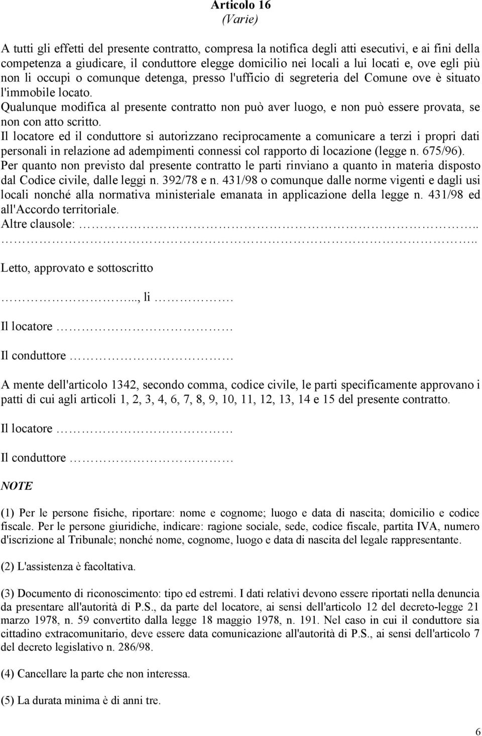 Qualunque modifica al presente contratto non può aver luogo, e non può essere provata, se non con atto scritto.