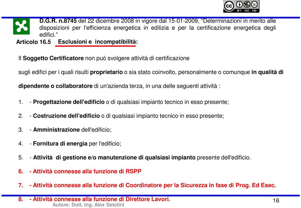 5 Esclusioni e incompatibilità: Il Soggetto Certificatore non può svolgere attività di certificazione sugli edifici per i quali risulti proprietario o sia stato coinvolto, personalmente o comunque in