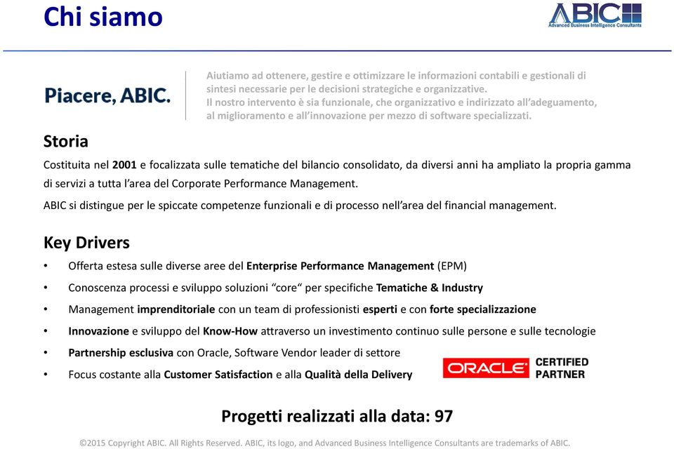 Key Drivers Aiutiamo ad ottenere, gestire e ottimizzare le informazioni contabili e gestionali di sintesi necessarie per le decisioni strategiche e organizzative.