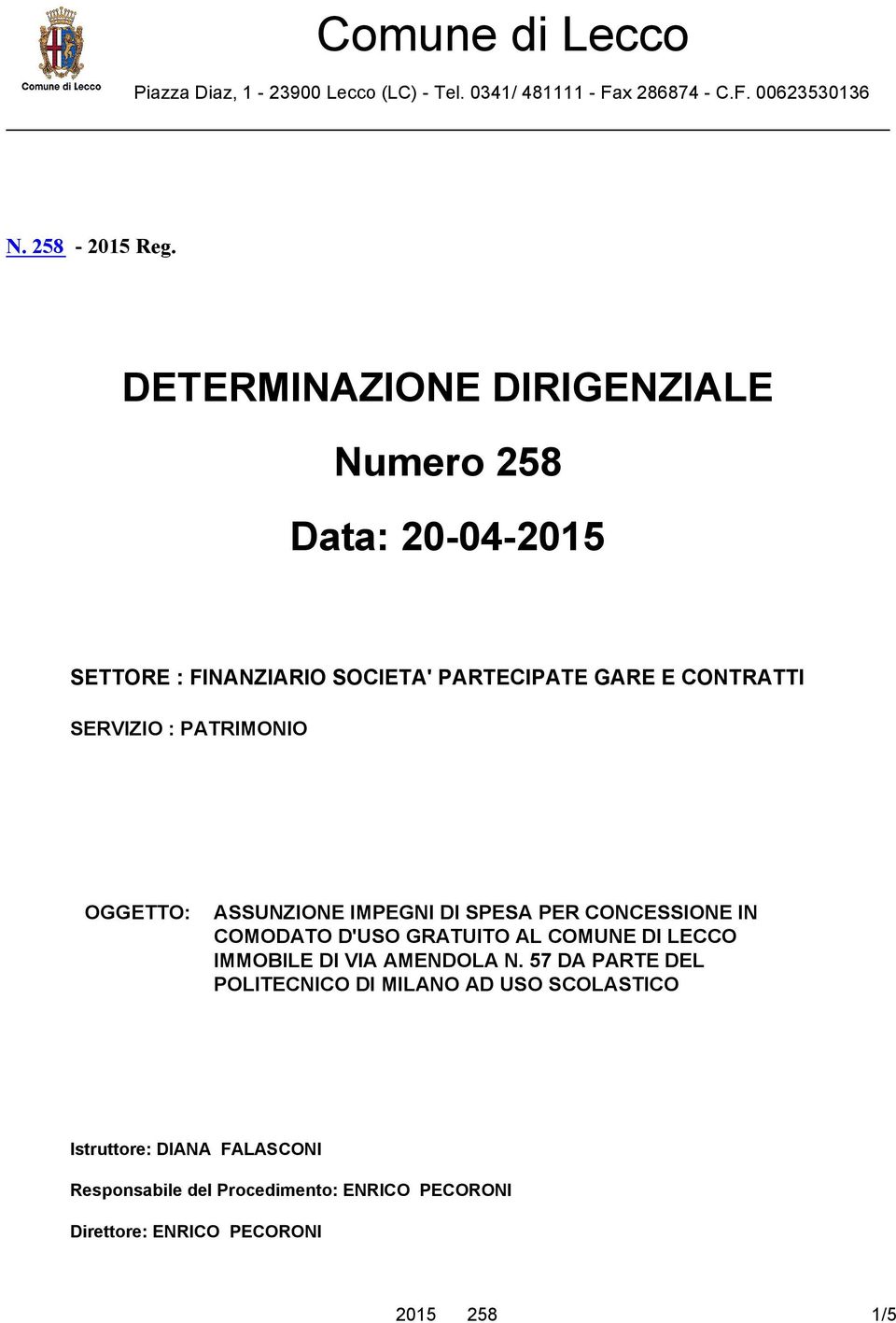 PATRIMONIO OGGETTO: ASSUNZIONE IMPEGNI DI SPESA PER CONCESSIONE IN COMODATO D'USO GRATUITO AL COMUNE DI LECCO IMMOBILE DI VIA AMENDOLA