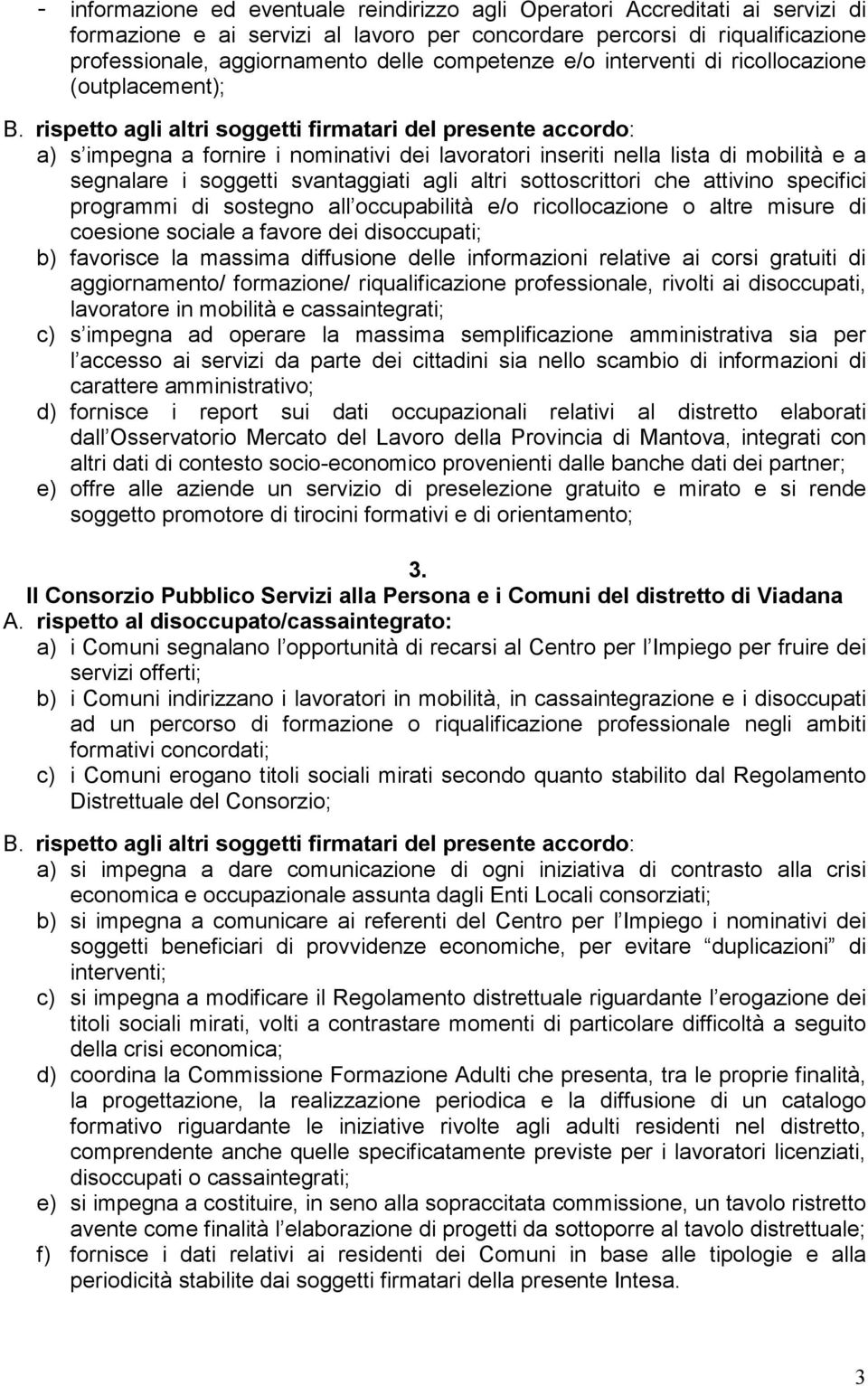 sottoscrittori che attivino specifici programmi di sostegno all occupabilità e/o ricollocazione o altre misure di coesione sociale a favore dei disoccupati; b) favorisce la massima diffusione delle