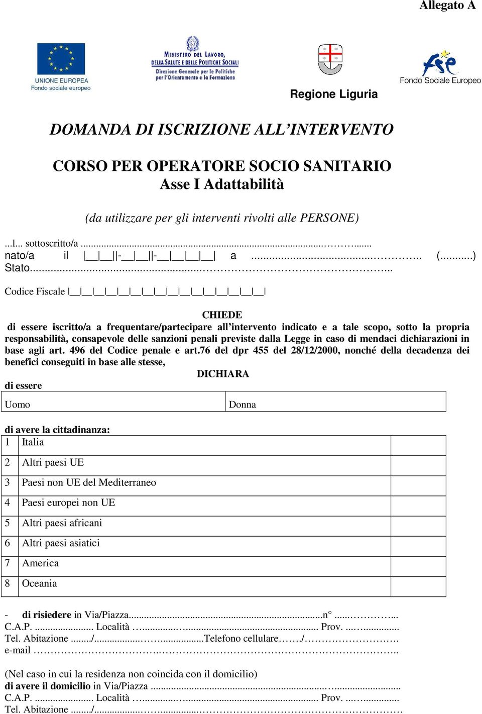 ..... Codice Fiscale CHIEDE di essere iscritto/a a frequentare/partecipare all intervento indicato e a tale scopo, sotto la propria responsabilità, consapevole delle sanzioni penali previste dalla