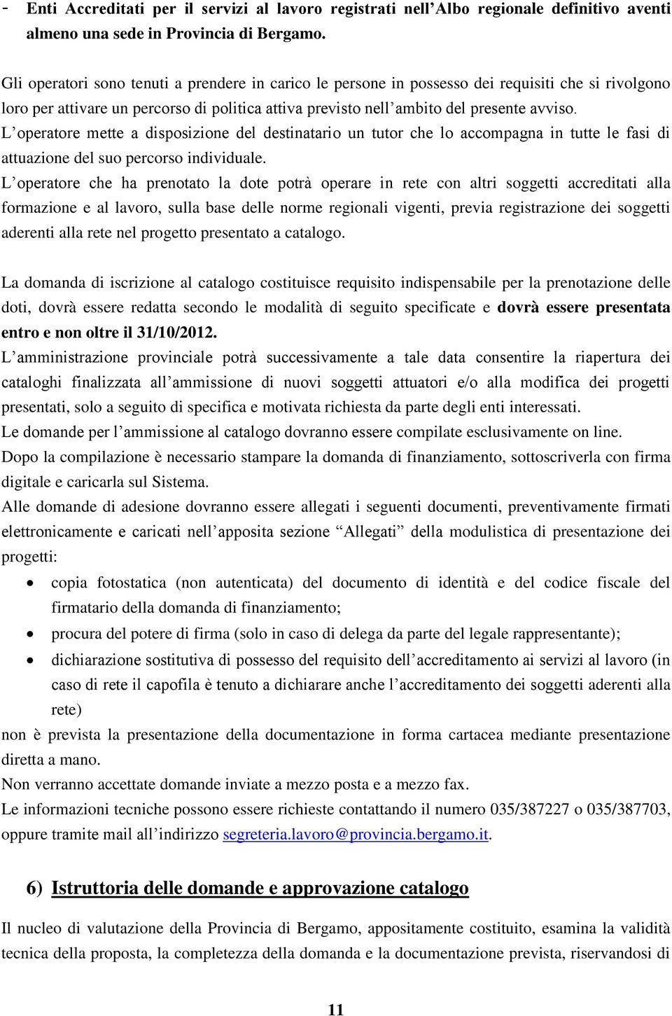 L operatore mette a disposizione del destinatario un tutor che lo accompagna in tutte le fasi di attuazione del suo percorso individuale.