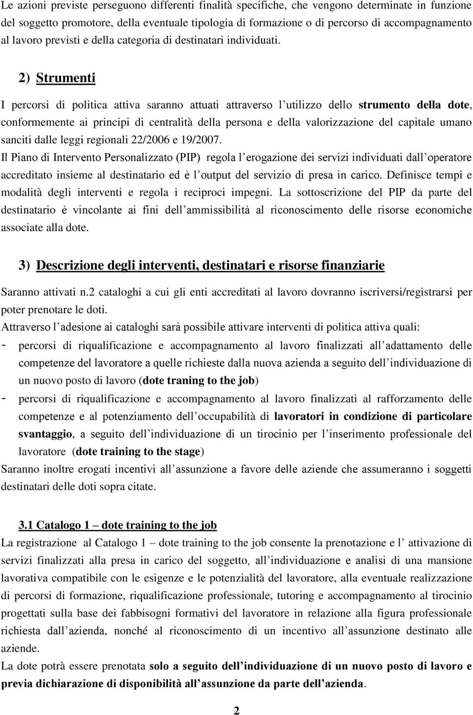 2) Strumenti I percorsi di politica attiva saranno attuati attraverso l utilizzo dello strumento della dote, conformemente ai principi di centralità della persona e della valorizzazione del capitale