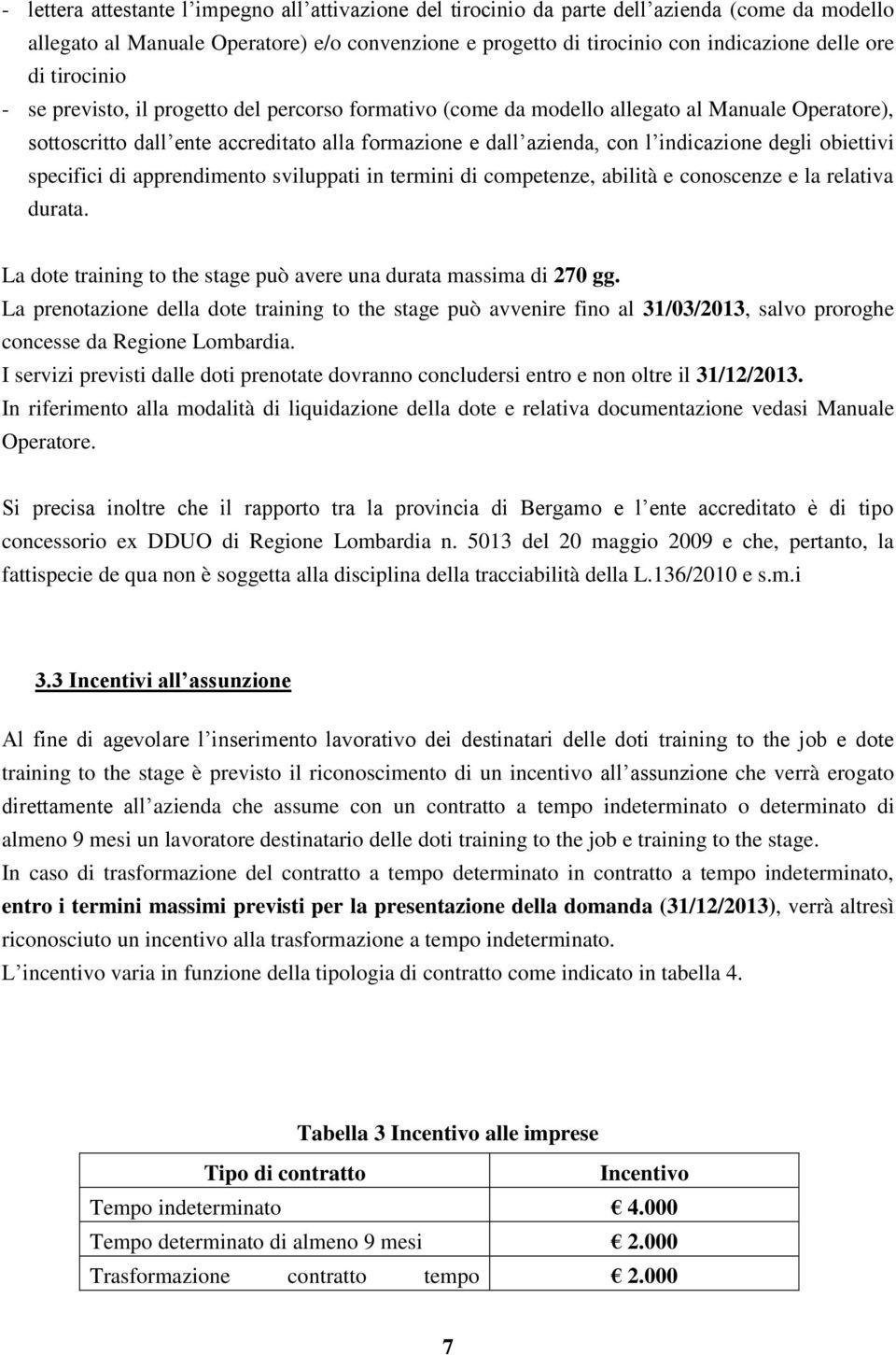 obiettivi specifici di apprendimento sviluppati in termini di competenze, abilità e conoscenze e la relativa durata. La dote training to the stage può avere una durata massima di 270 gg.