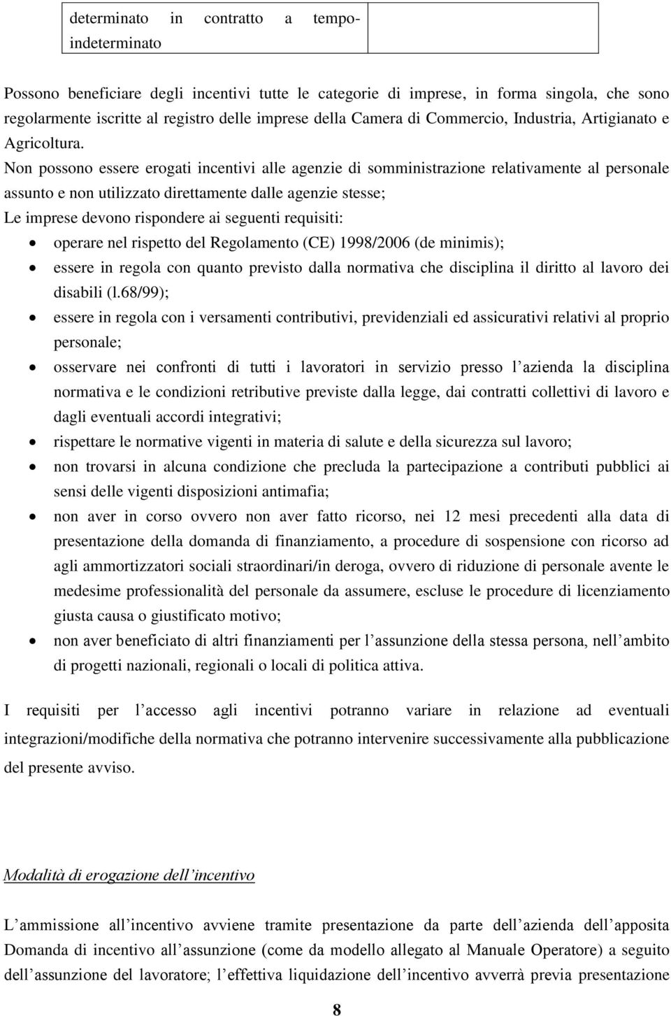 Non possono essere erogati incentivi alle agenzie di somministrazione relativamente al personale assunto e non utilizzato direttamente dalle agenzie stesse; Le imprese devono rispondere ai seguenti