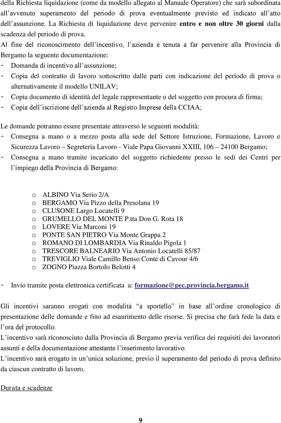 Al fine del riconoscimento dell incentivo, l azienda è tenuta a far pervenire alla Provincia di Bergamo la seguente documentazione: - Domanda di incentivo all assunzione; - Copia del contratto di