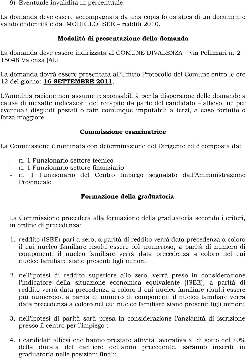 La domanda dovrà essere presentata all Ufficio Protocollo del Comune entro le ore 12 del giorno: 16 SETTEMBRE 2011.