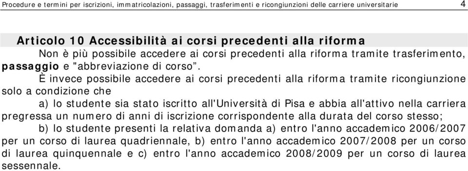 È invece possibile accedere ai corsi precedenti alla riforma tramite ricongiunzione solo a condizione che a) lo studente sia stato iscritto all'università di Pisa e abbia all'attivo nella carriera