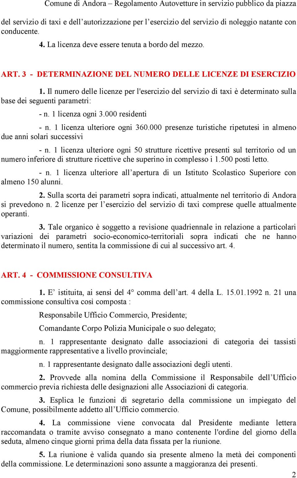 000 residenti - n. 1 licenza ulteriore ogni 360.000 presenze turistiche ripetutesi in almeno due anni solari successivi - n.