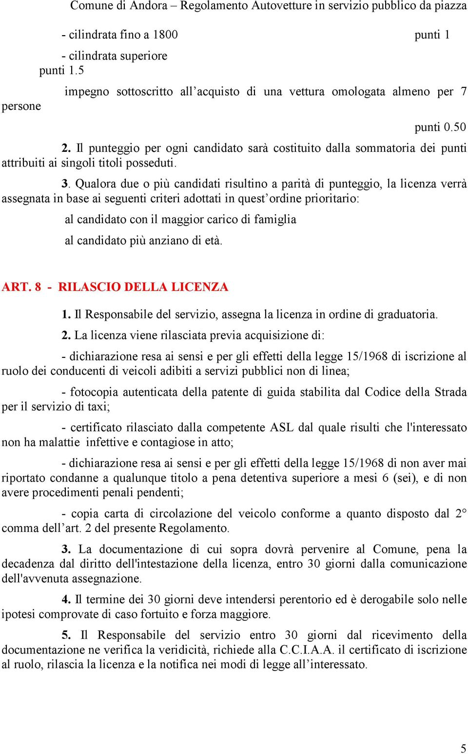 Il punteggio per ogni candidato sarà costituito dalla sommatoria dei punti attribuiti ai singoli titoli posseduti. 3.