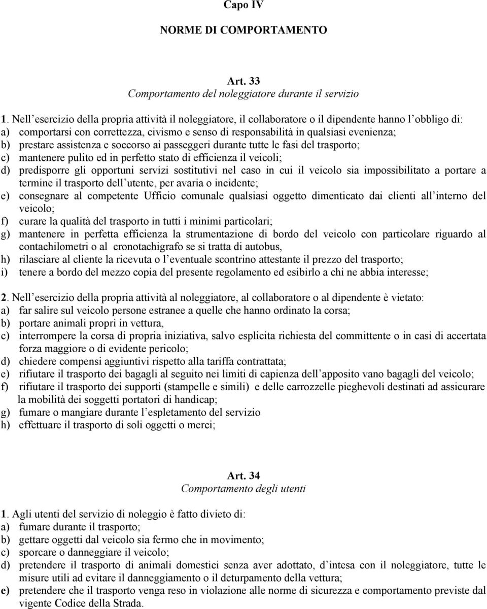 b) prestare assistenza e soccorso ai passeggeri durante tutte le fasi del trasporto; c) mantenere pulito ed in perfetto stato di efficienza il veicoli; d) predisporre gli opportuni servizi