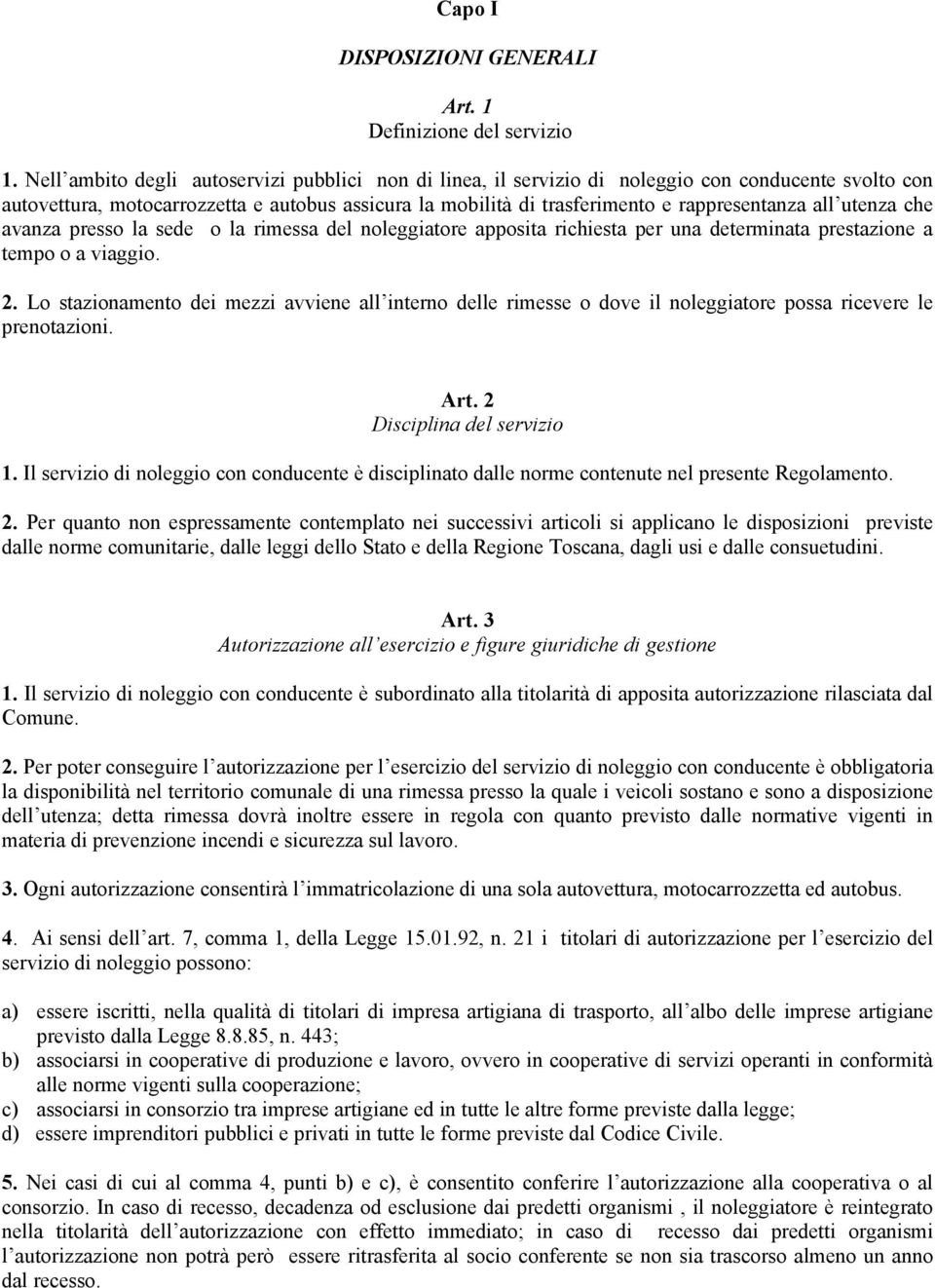 all utenza che avanza presso la sede o la rimessa del noleggiatore apposita richiesta per una determinata prestazione a tempo o a viaggio. 2.