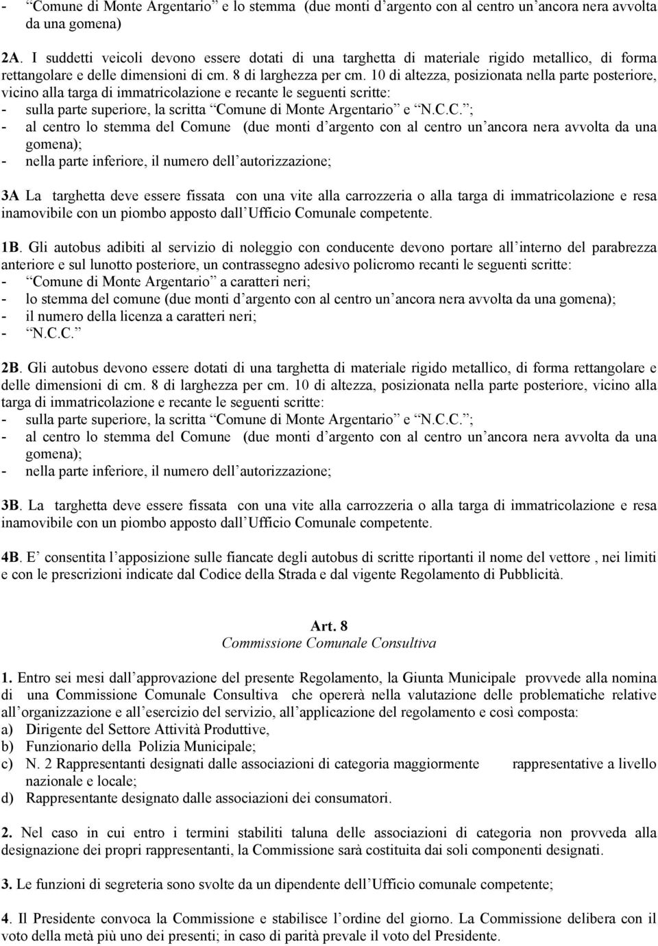 10 di altezza, posizionata nella parte posteriore, vicino alla targa di immatricolazione e recante le seguenti scritte: - sulla parte superiore, la scritta Co