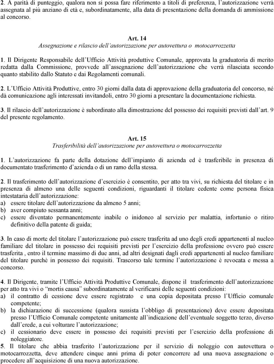 Il Dirigente Responsabile dell Ufficio Attività produttive Comunale, approvata la graduatoria di merito redatta dalla Commissione, provvede all assegnazione dell autorizzazione che verrà rilasciata