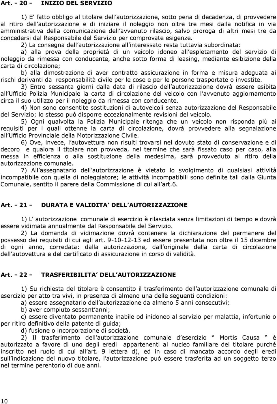 2) La consegna dell autorizzazione all interessato resta tuttavia subordinata: a) alla prova della proprietà di un veicolo idoneo all espletamento del servizio di noleggio da rimessa con conducente,