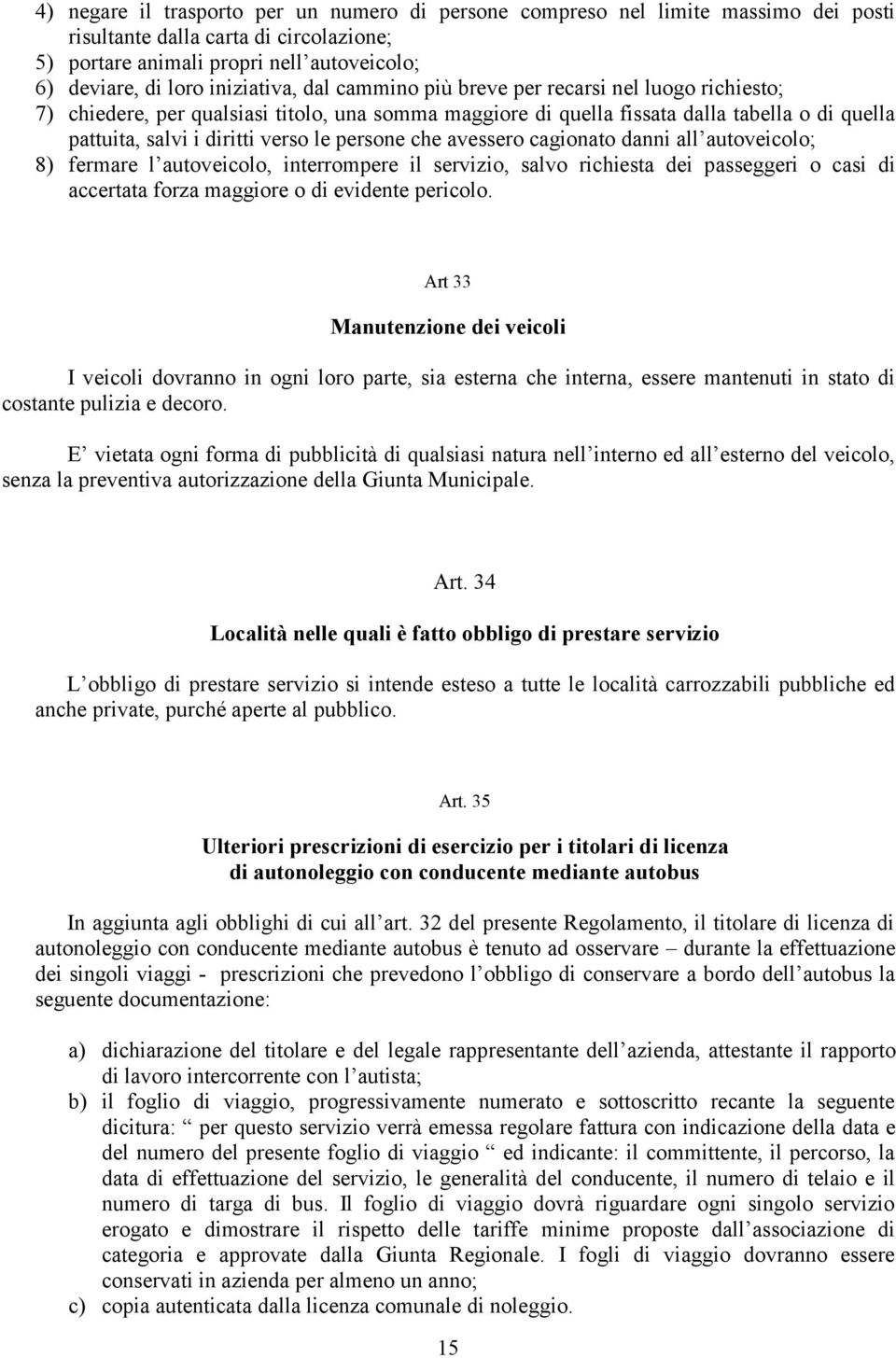 persone che avessero cagionato danni all autoveicolo; 8) fermare l autoveicolo, interrompere il servizio, salvo richiesta dei passeggeri o casi di accertata forza maggiore o di evidente pericolo.