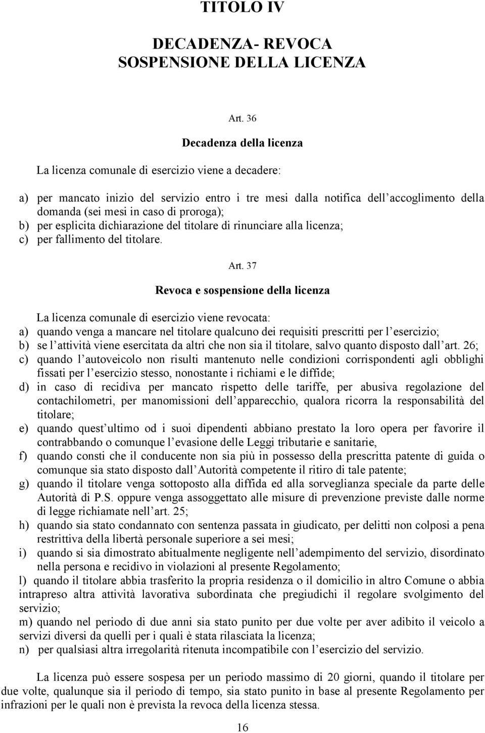 proroga); b) per esplicita dichiarazione del titolare di rinunciare alla licenza; c) per fallimento del titolare. Art.