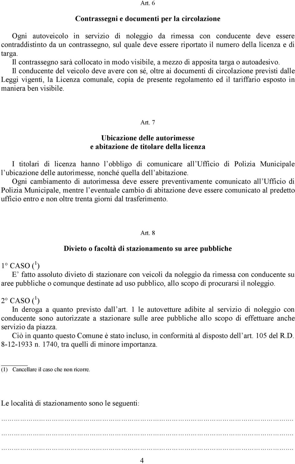 Il conducente del veicolo deve avere con sé, oltre ai documenti di circolazione previsti dalle Leggi vigenti, la Licenza comunale, copia de presente regolamento ed il tariffario esposto in maniera