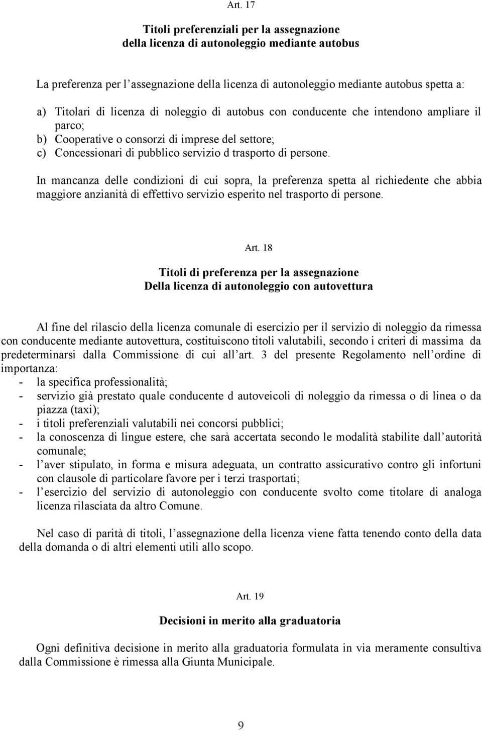 In mancanza delle condizioni di cui sopra, la preferenza spetta al richiedente che abbia maggiore anzianità di effettivo servizio esperito nel trasporto di persone. Art.