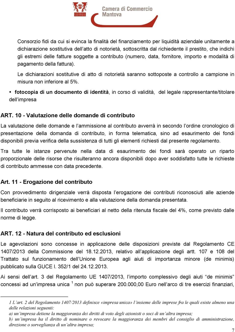 Le dichiarazioni sostitutive di atto di notorietà saranno sottoposte a controllo a campione in misura non inferiore al 5%.