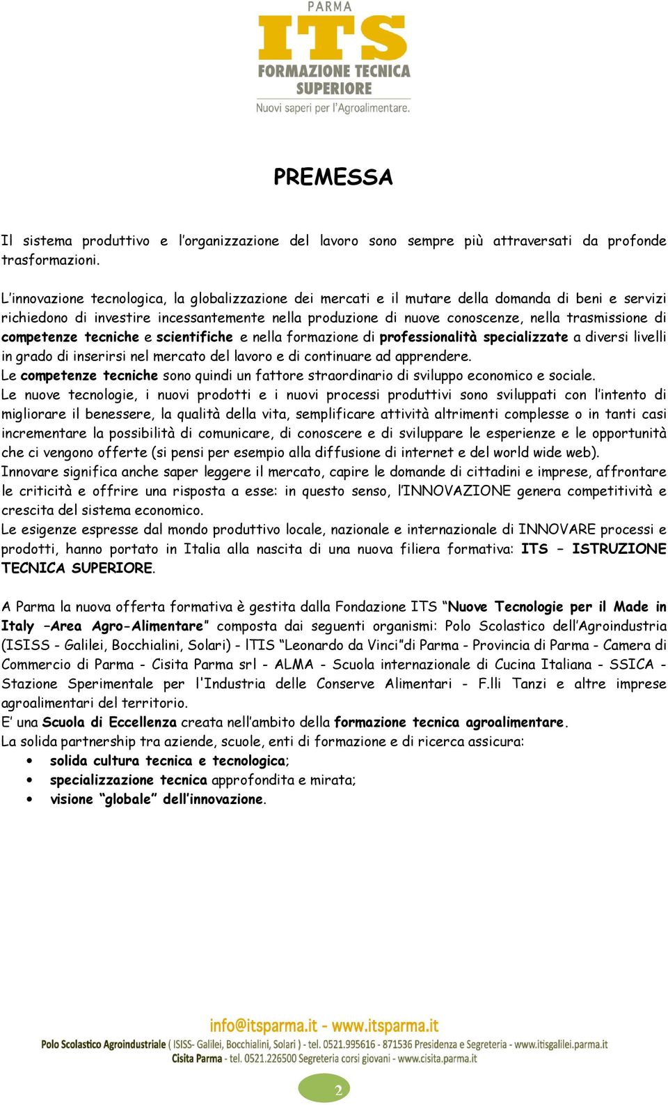 di competenze tecniche e scientifiche e nella formazione di professionalità specializzate a diversi livelli in grado di inserirsi nel mercato del lavoro e di continuare ad apprendere.