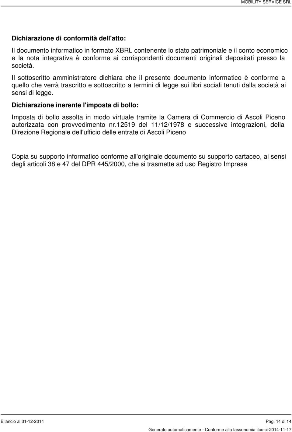 Il sottoscritto amministratore dichiara che il presente documento informatico è conforme a quello che verrà trascritto e sottoscritto a termini di legge sui libri sociali tenuti dalla società ai