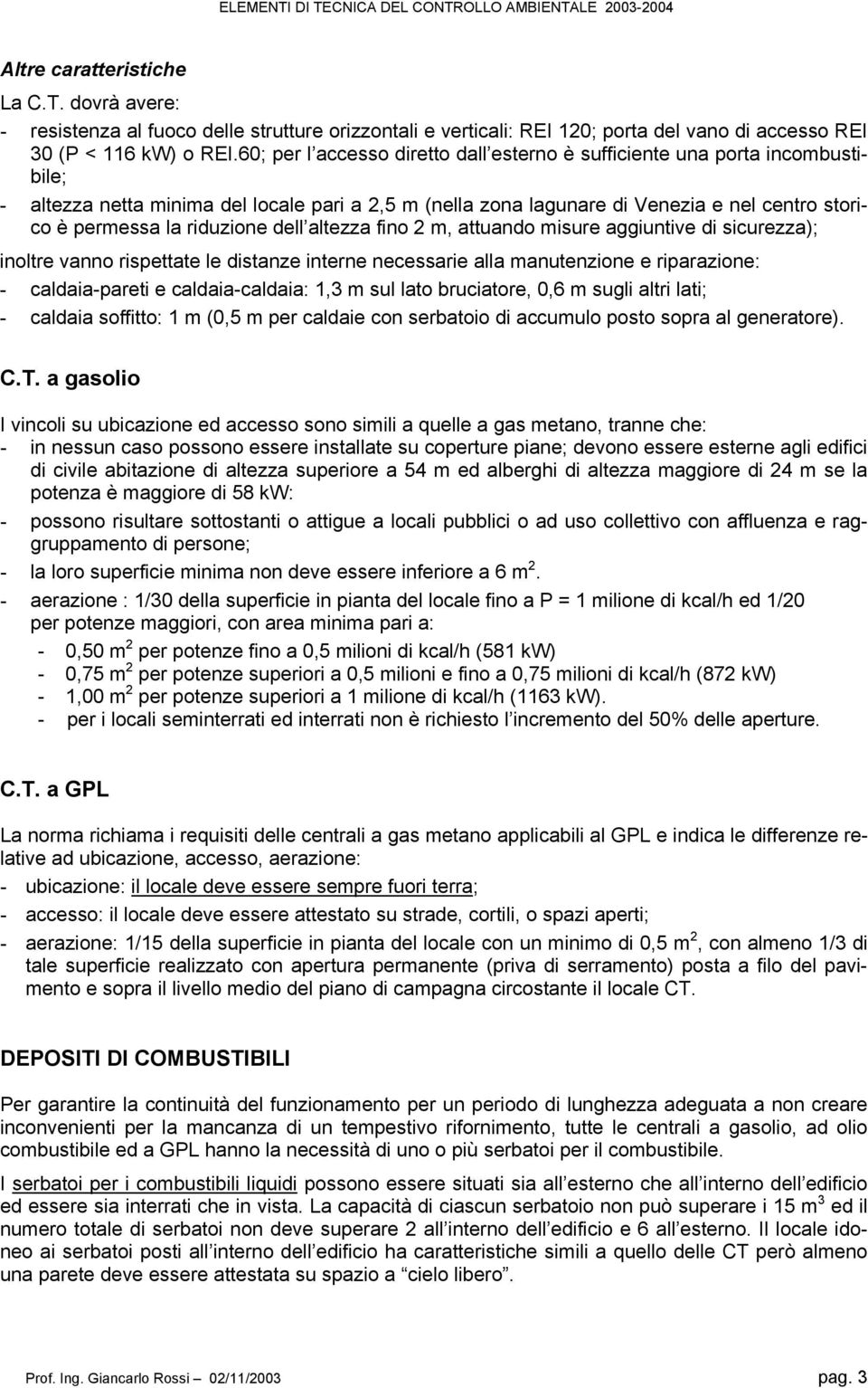 riduzione dell altezza fino 2 m, attuando misure aggiuntive di sicurezza); inoltre vanno rispettate le distanze interne necessarie alla manutenzione e riparazione: - caldaia-pareti e caldaia-caldaia: