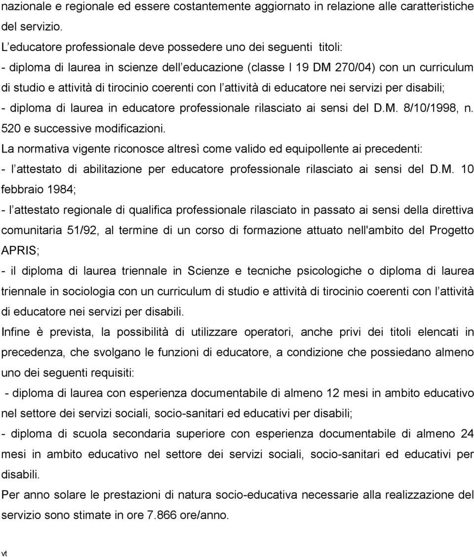 con l attività di educatore nei servizi per disabili; - diploma di laurea in educatore professionale rilasciato ai sensi del D.M. 8/10/1998, n. 520 e successive modificazioni.