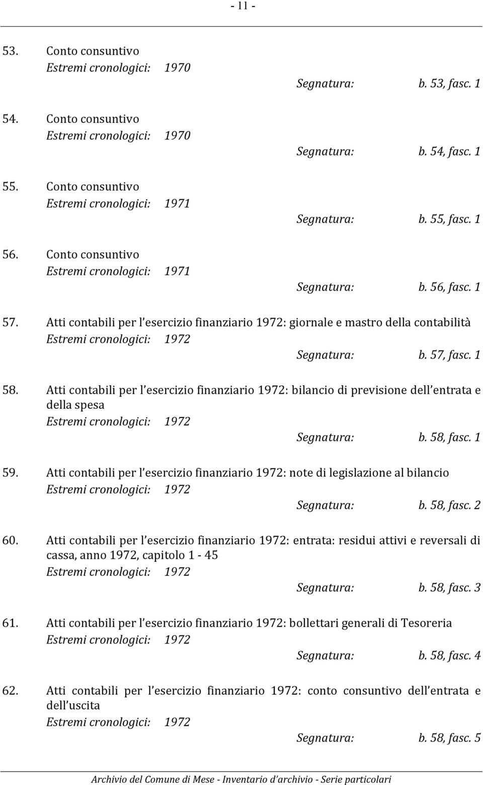 Atti contabili per l esercizio finanziario 1972: giornale e mastro della contabilità Estremi cronologici: 1972 Segnatura: b. 57, fasc. 1 58.