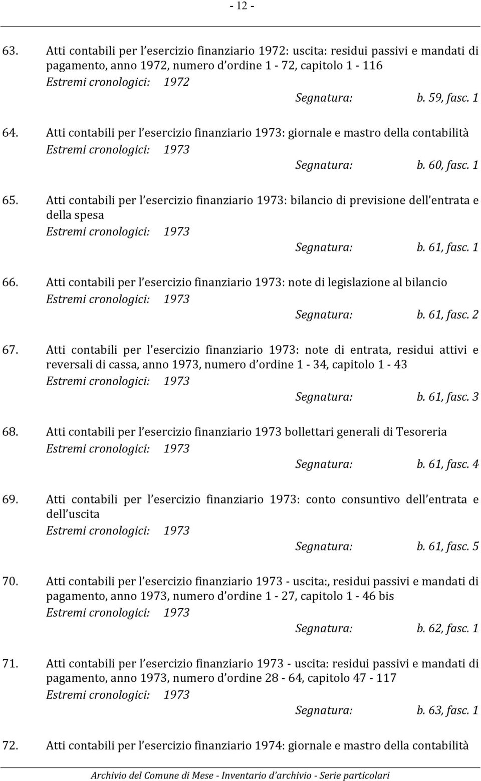 Atti contabili per l esercizio finanziario 1973: bilancio di previsione dell entrata e della spesa Estremi cronologici: 1973 Segnatura: b. 61, fasc. 1 66.