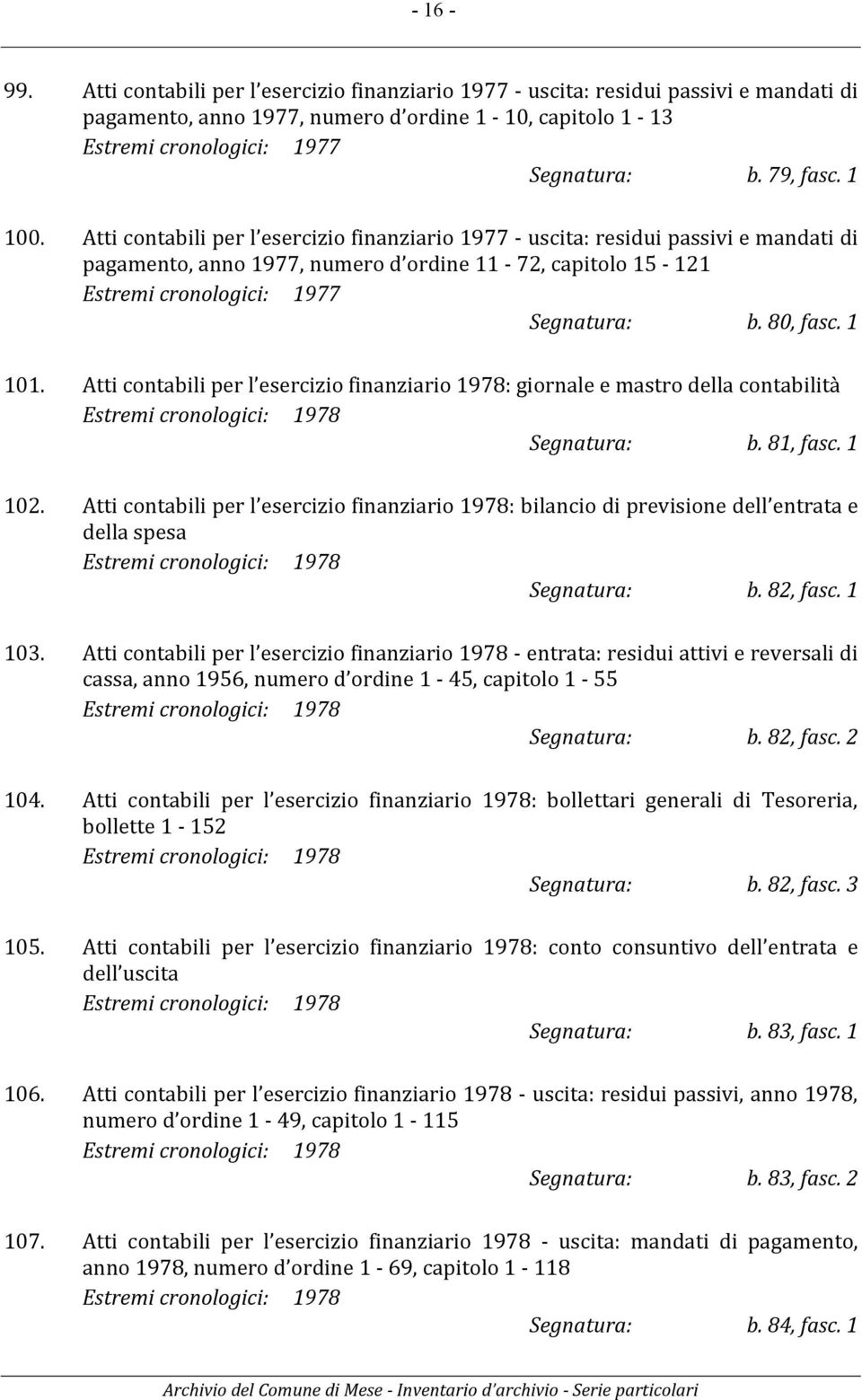 Atti contabili per l esercizio finanziario 1977 - uscita: residui passivi e mandati di pagamento, anno 1977, numero d ordine 11-72, capitolo 15-121 Estremi cronologici: 1977 Segnatura: b. 80, fasc.