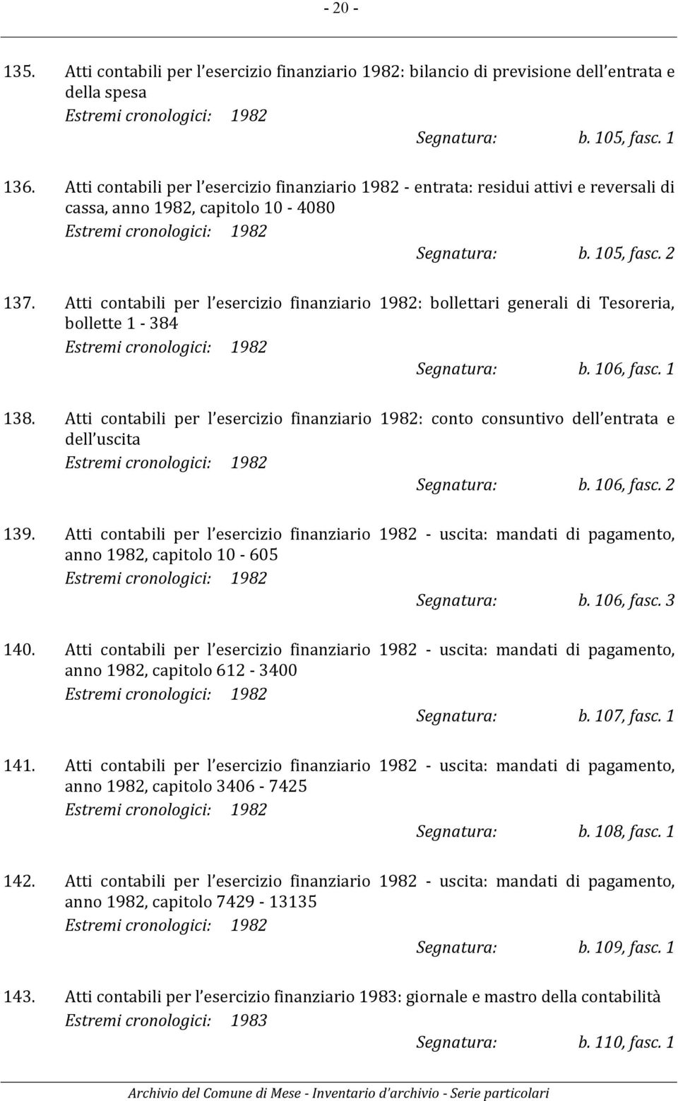 Atti contabili per l esercizio finanziario 1982: bollettari generali di Tesoreria, bollette 1-384 Estremi cronologici: 1982 Segnatura: b. 106, fasc. 1 138.