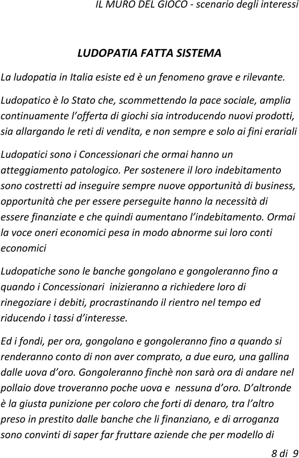 erariali Ludopatici sono i Concessionari che ormai hanno un atteggiamento patologico.