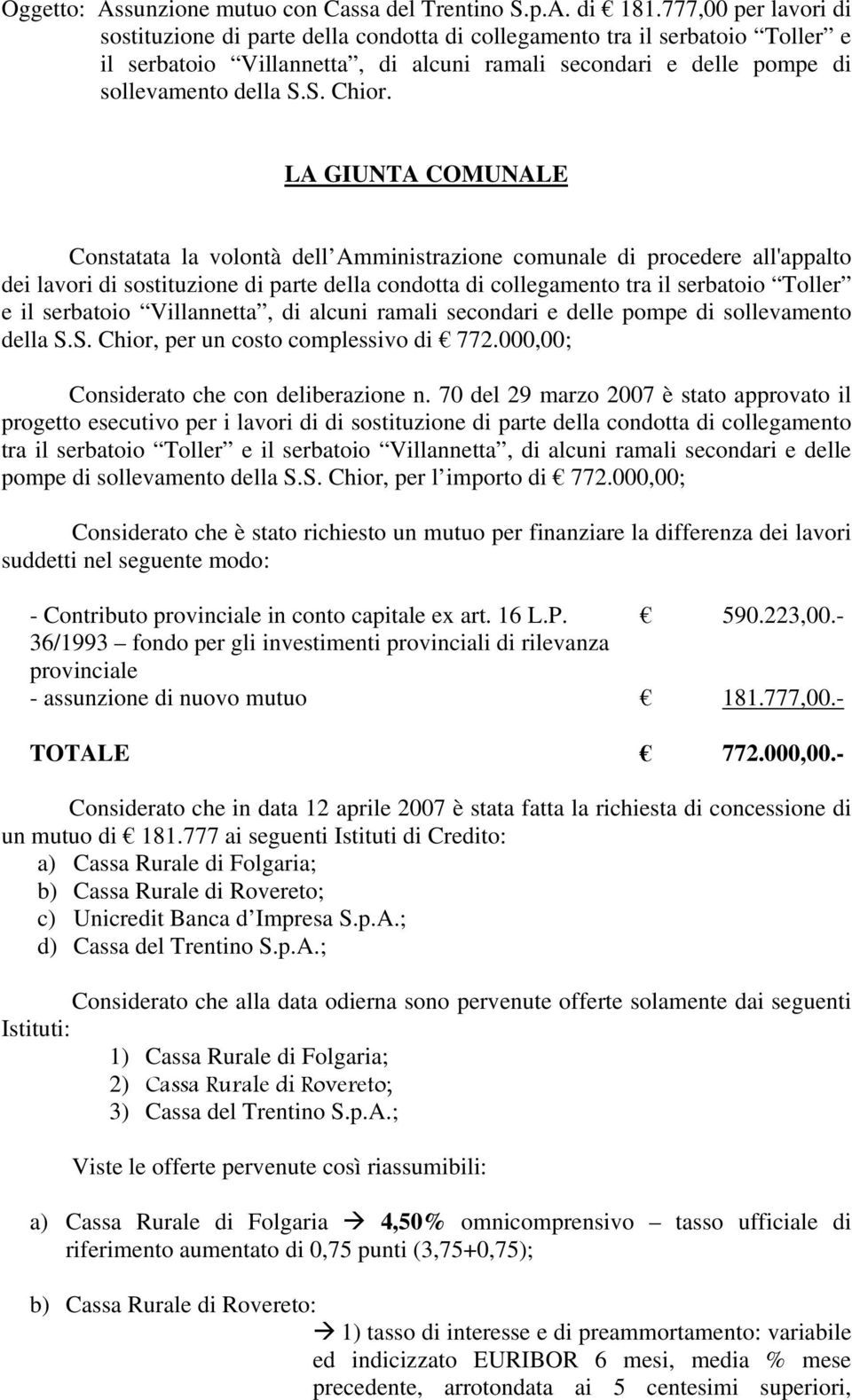 LA GIUNTA COMUNALE Constatata la volontà dell Amministrazione comunale di procedere all'appalto dei lavori di sostituzione di parte della condotta di collegamento tra il serbatoio Toller e il