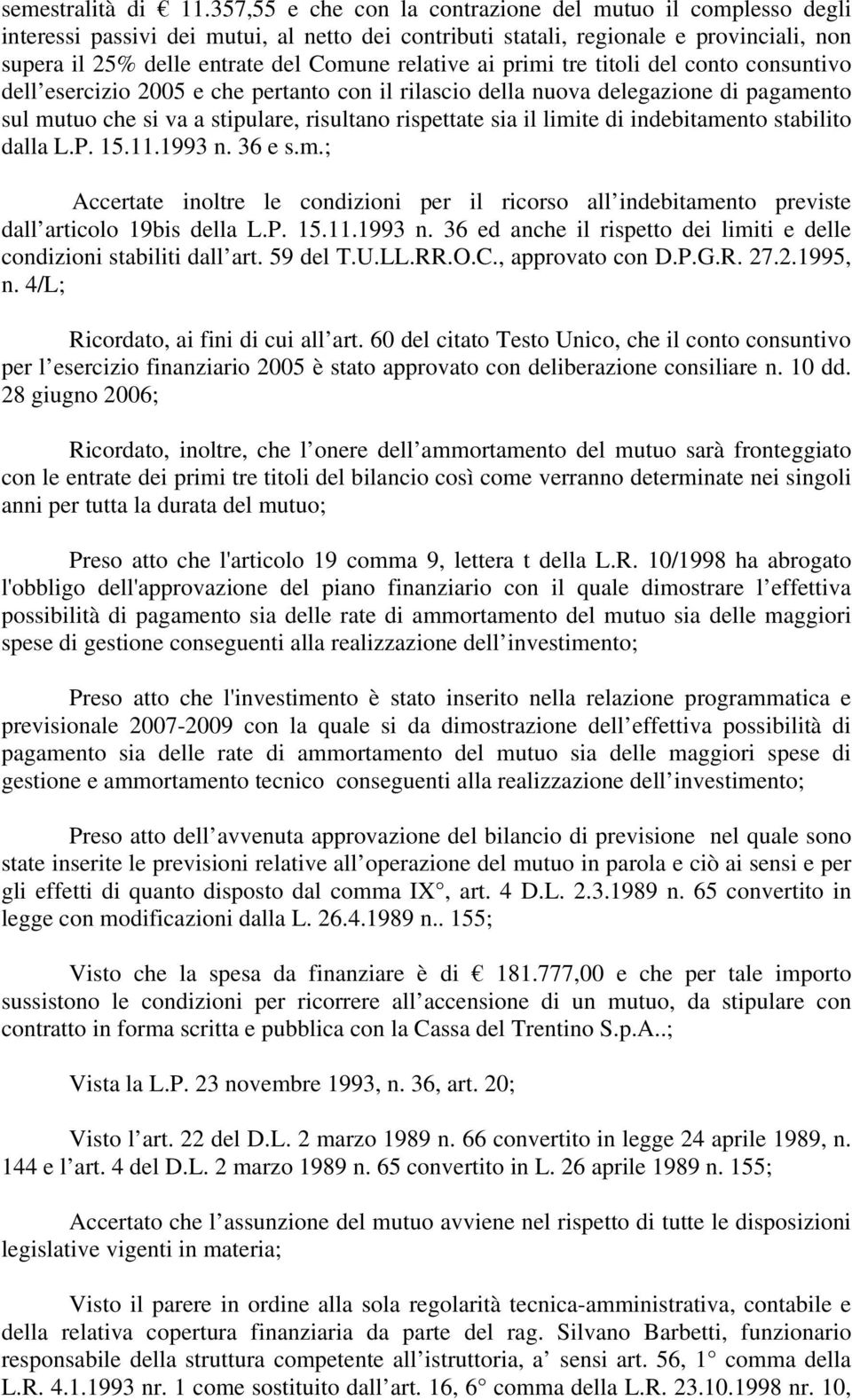 ai primi tre titoli del conto consuntivo dell esercizio 2005 e che pertanto con il rilascio della nuova delegazione di pagamento sul mutuo che si va a stipulare, risultano rispettate sia il limite di