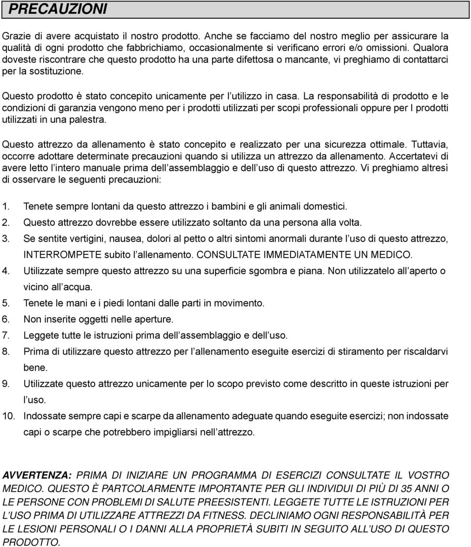 Qualora doveste riscontrare che questo prodotto ha una parte difettosa o mancante, vi preghiamo di contattarci per la sostituzione. Questo prodotto è stato concepito unicamente per l utilizzo in casa.