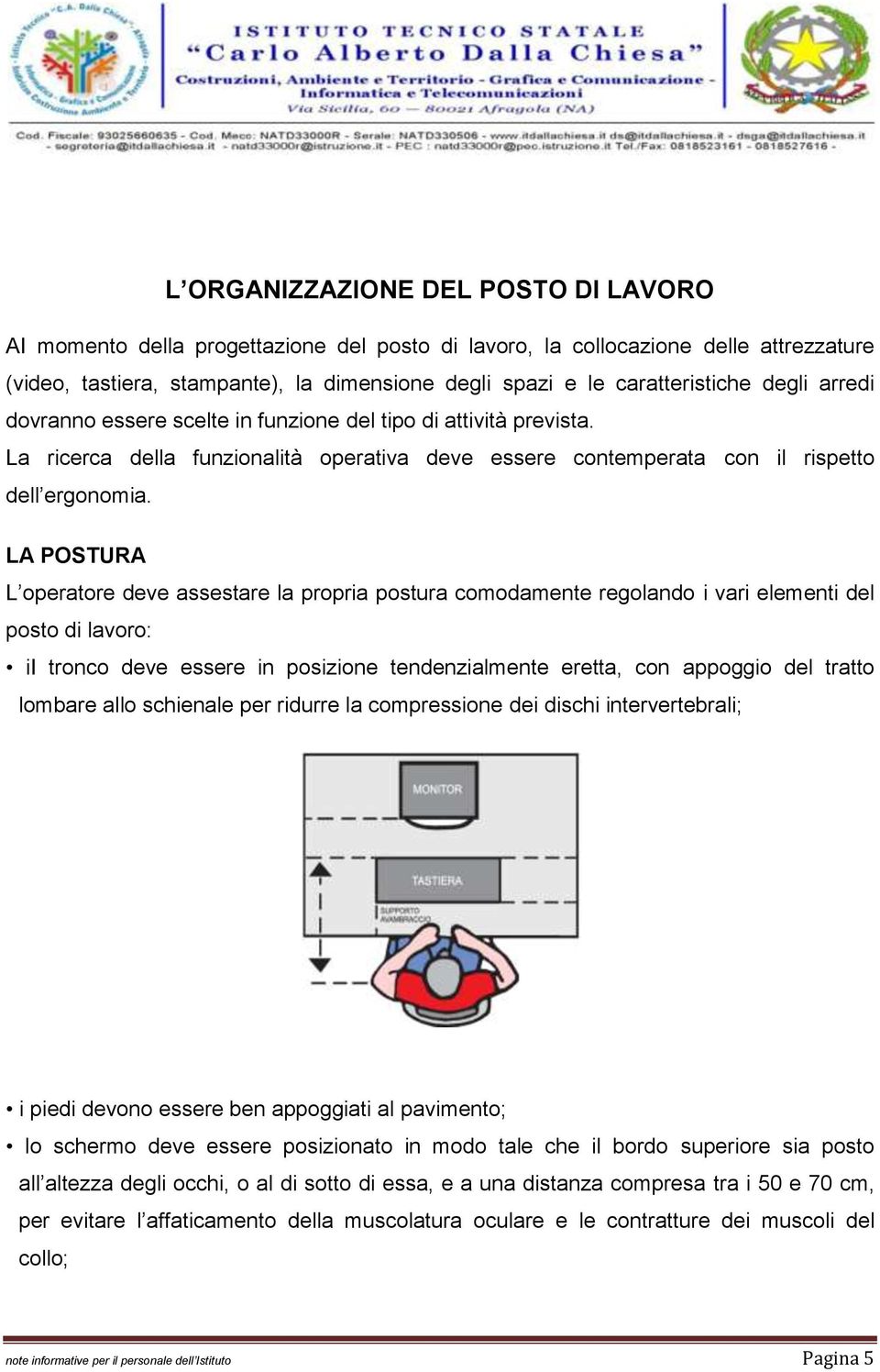 LA POSTURA L operatore deve assestare la propria postura comodamente regolando i vari elementi del posto di lavoro: ii tronco deve essere in posizione tendenzialmente eretta, con appoggio del tratto