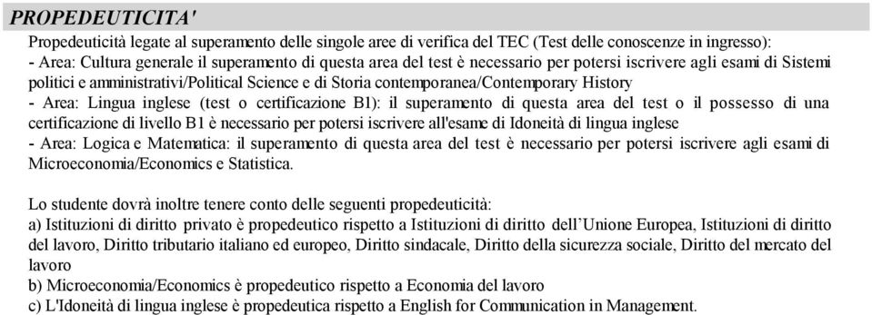 superamento di questa area del test o il possesso di una certificazione di livello B1 è necessario per potersi iscrivere all'esame di Idoneità di lingua inglese - Area: Logica e Matematica: il