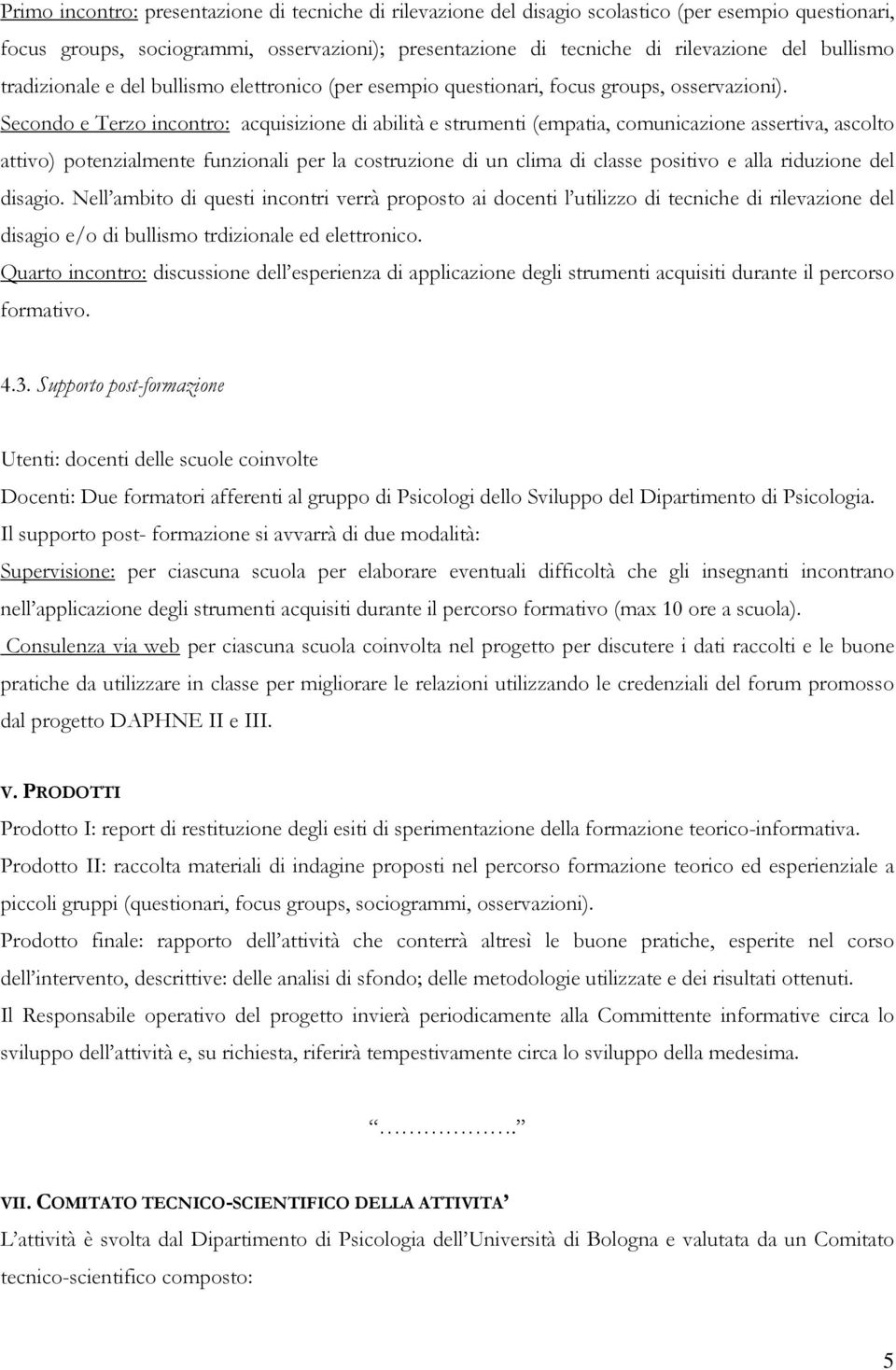 Secondo e Terzo incontro: acquisizione di abilità e strumenti (empatia, comunicazione assertiva, ascolto attivo) potenzialmente funzionali per la costruzione di un clima di classe positivo e alla