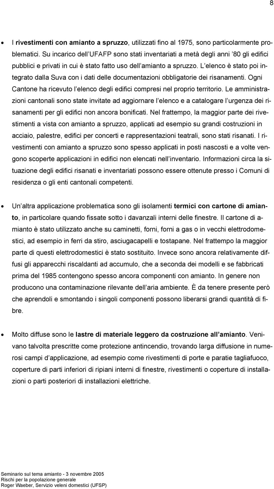 L elenco è stato poi integrato dalla Suva con i dati delle documentazioni obbligatorie dei risanamenti. Ogni Cantone ha ricevuto l elenco degli edifici compresi nel proprio territorio.