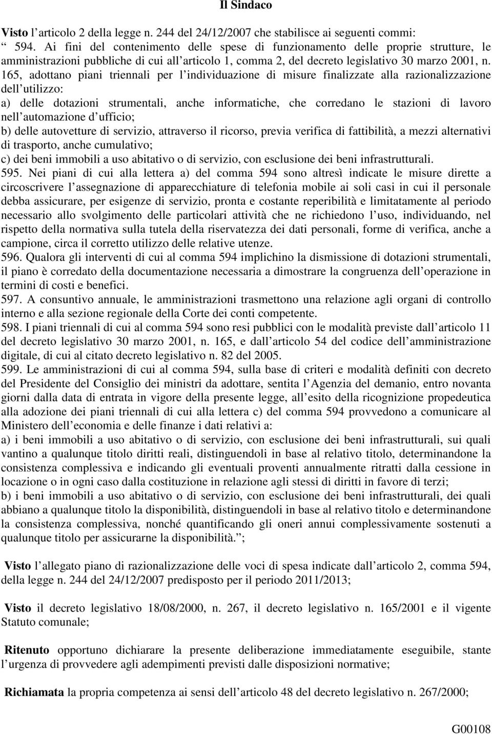 165, adottano piani triennali per l individuazione di misure finalizzate alla razionalizzazione dell utilizzo: a) delle dotazioni strumentali, anche informatiche, che corredano le stazioni di lavoro